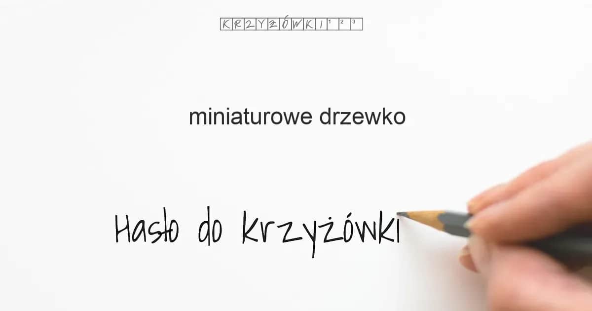 Miniaturowe Drzewko Krzyżówka: Poznaj Odpowiedź i Inne Botaniczne Zagadki